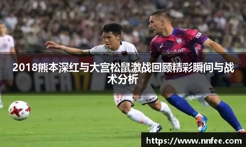 2018熊本深红与大宫松鼠激战回顾精彩瞬间与战术分析